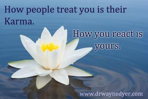 “How people treat you is their karma; how you react is yours.”